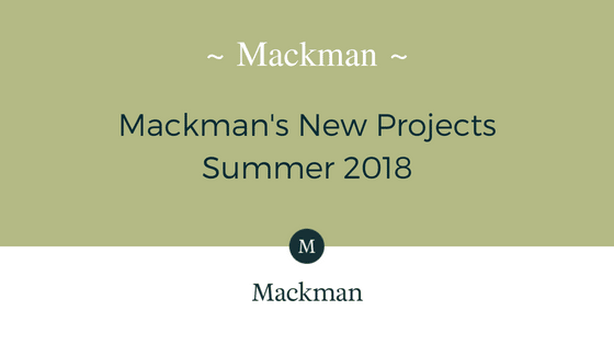 Mackman’s New Projects | Summer 2018