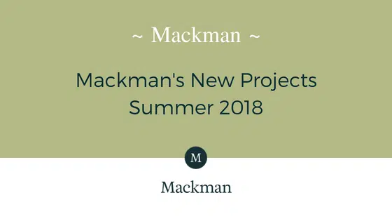 Mackman’s New Projects | Summer 2018